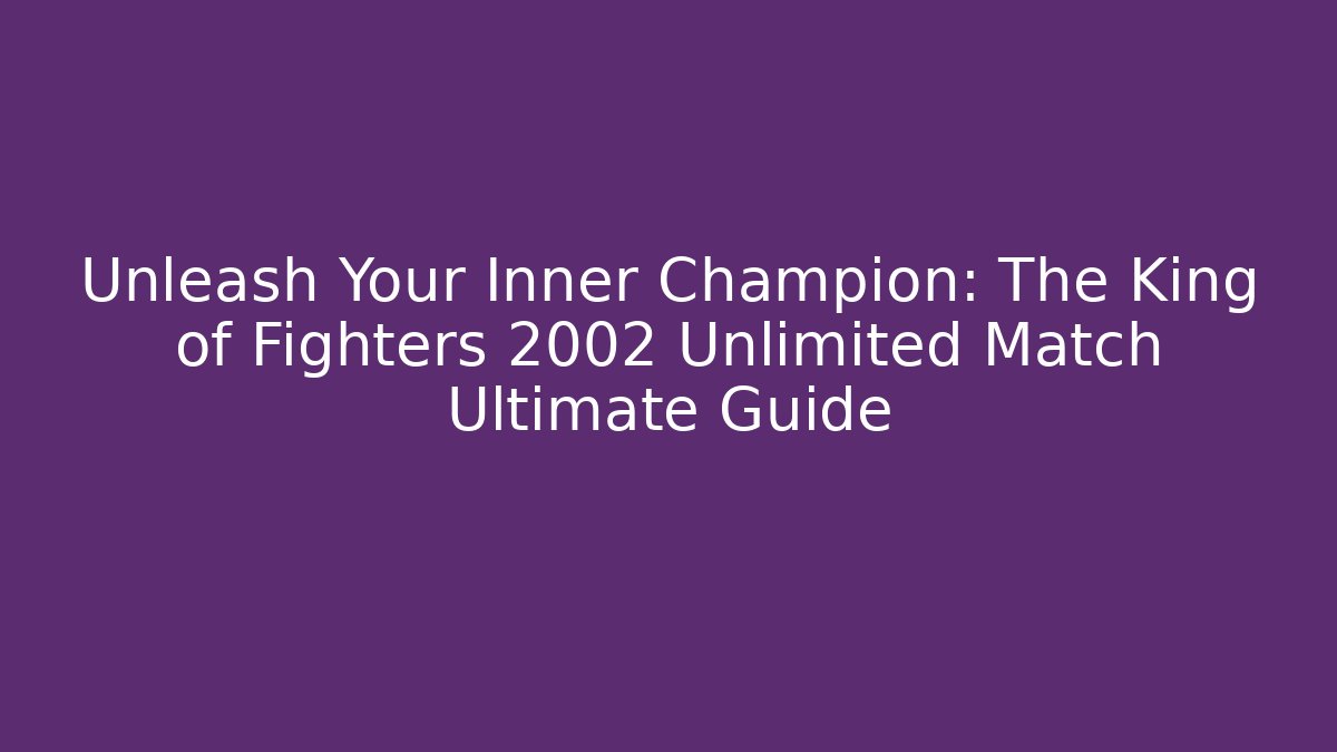 Unleash Your Inner Champion: The King of Fighters 2002 Unlimited Match Ultimate Guide
