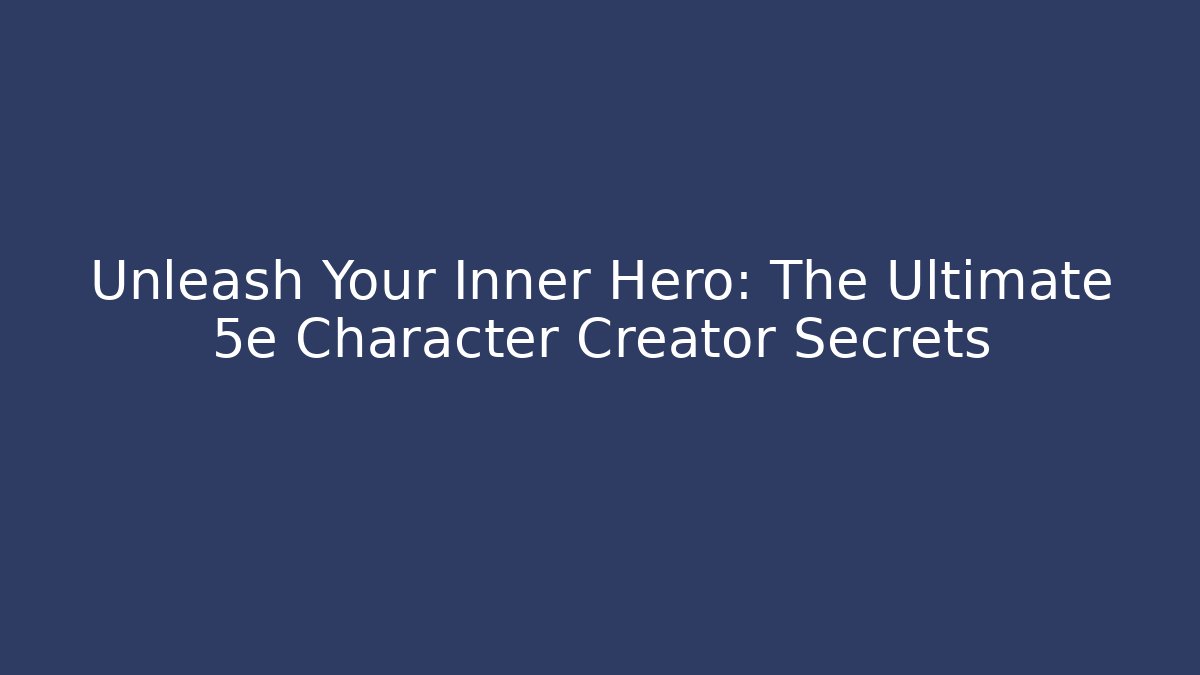 Unleash Your Inner Hero: The Ultimate 5e Character Creator Secrets