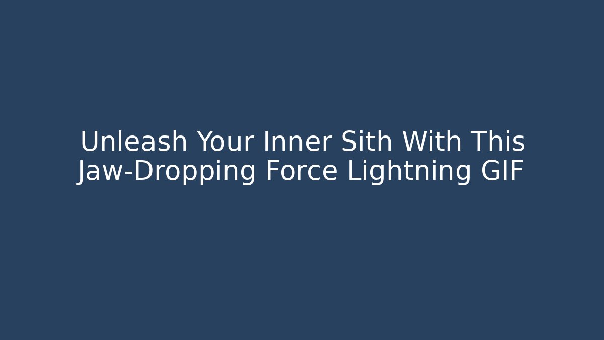 Unleash Your Inner Sith With This Jaw-Dropping Force Lightning GIF