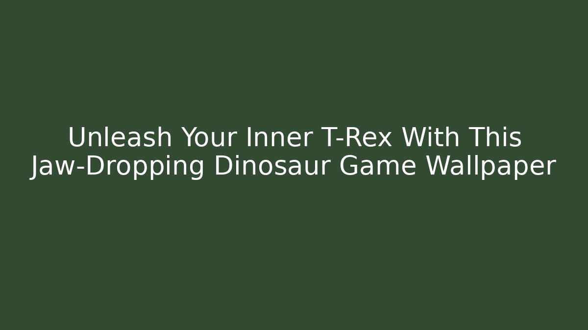 Unleash Your Inner T-Rex With This Jaw-Dropping Dinosaur Game Wallpaper
