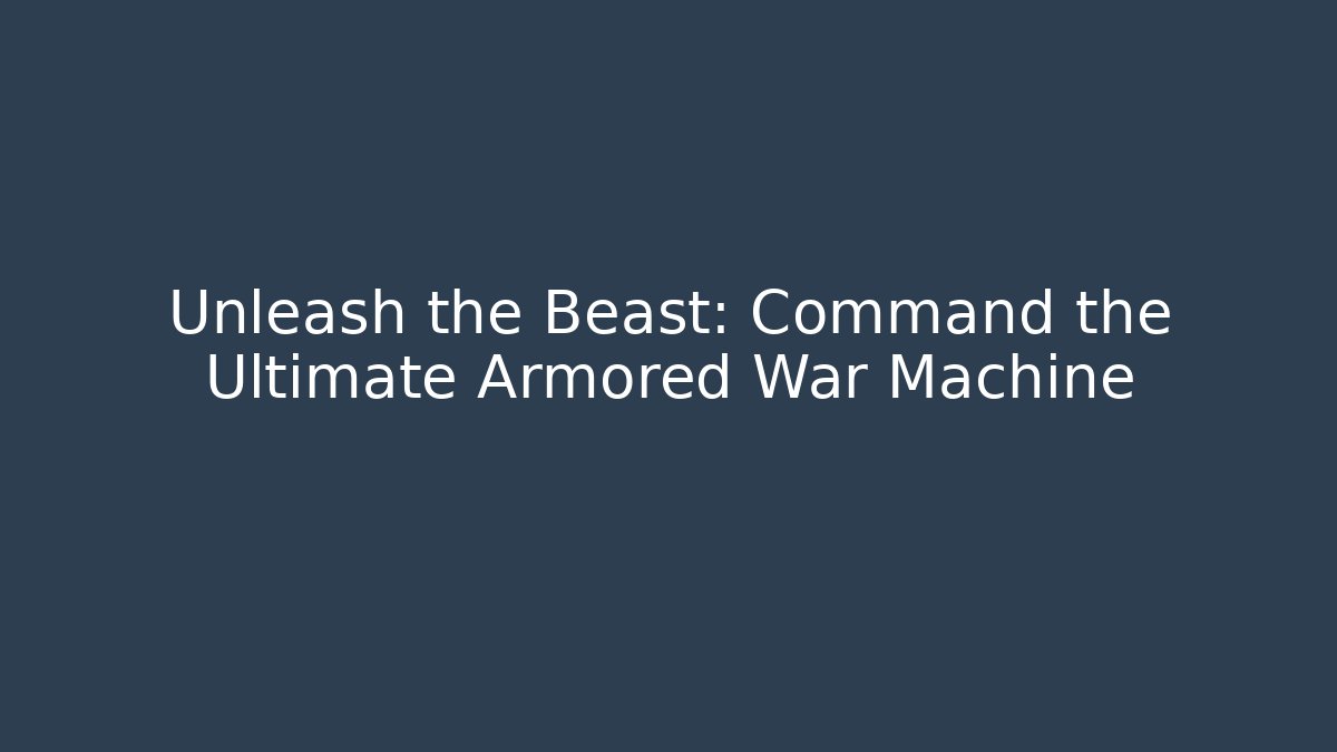 Unleash the Beast: Command the Ultimate Armored War Machine