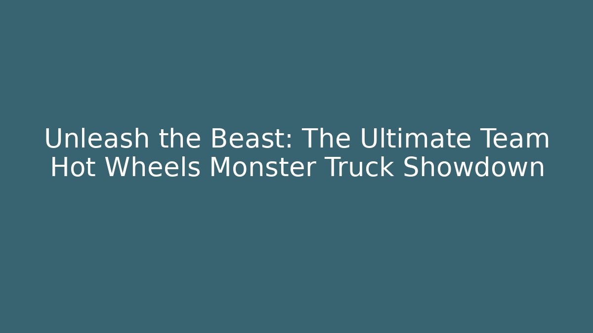 Unleash the Beast: The Ultimate Team Hot Wheels Monster Truck Showdown