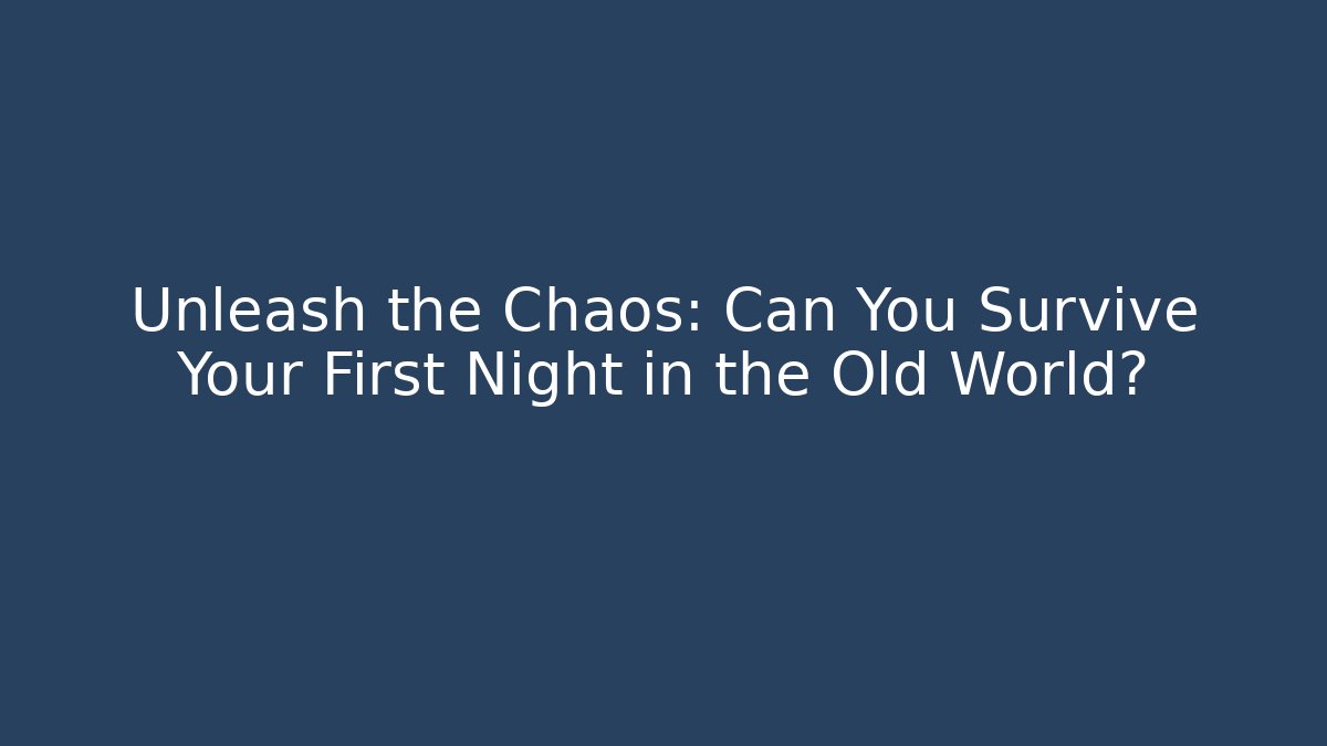 Unleash the Chaos: Can You Survive Your First Night in the Old World?