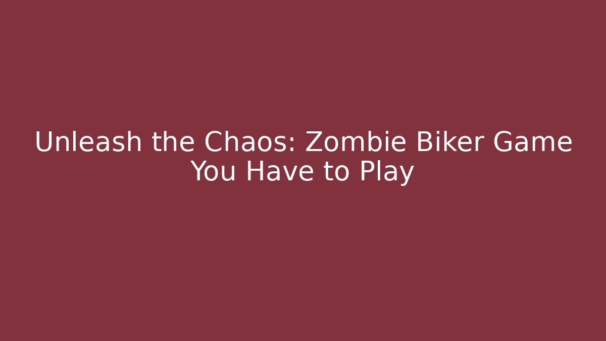 Unleash the Chaos: Zombie Biker Game You Have to Play