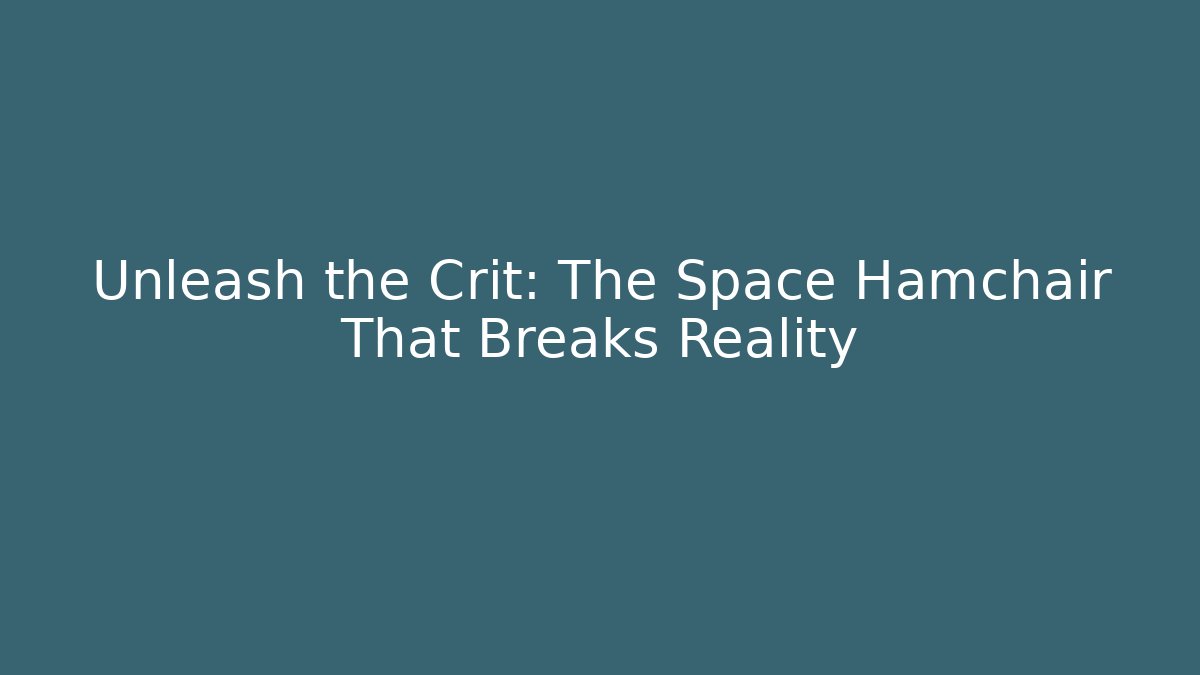 Unleash the Crit: The Space Hamchair That Breaks Reality