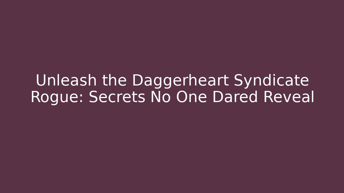 Unleash the Daggerheart Syndicate Rogue: Secrets No One Dared Reveal