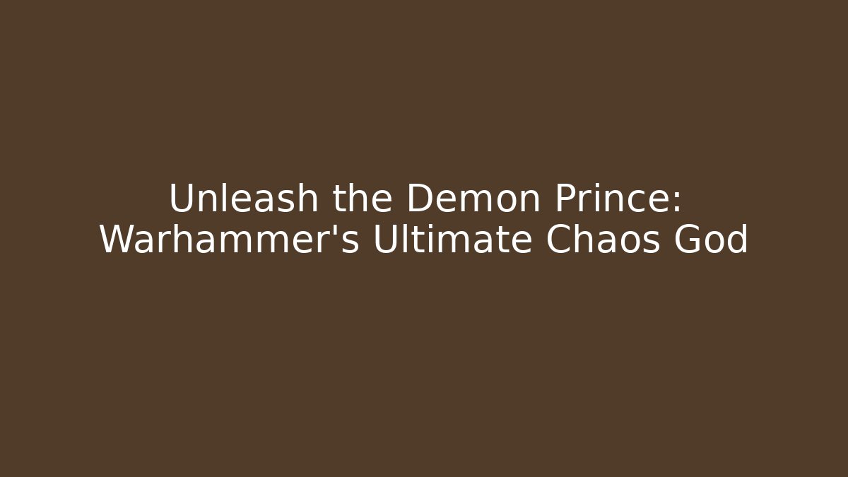 Unleash the Demon Prince: Warhammer’s Ultimate Chaos God