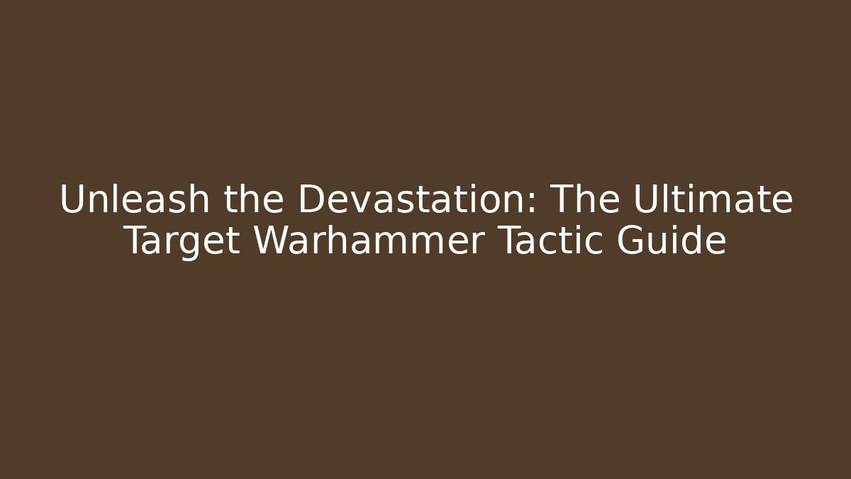 Unleash the Devastation: The Ultimate Target Warhammer Tactic Guide