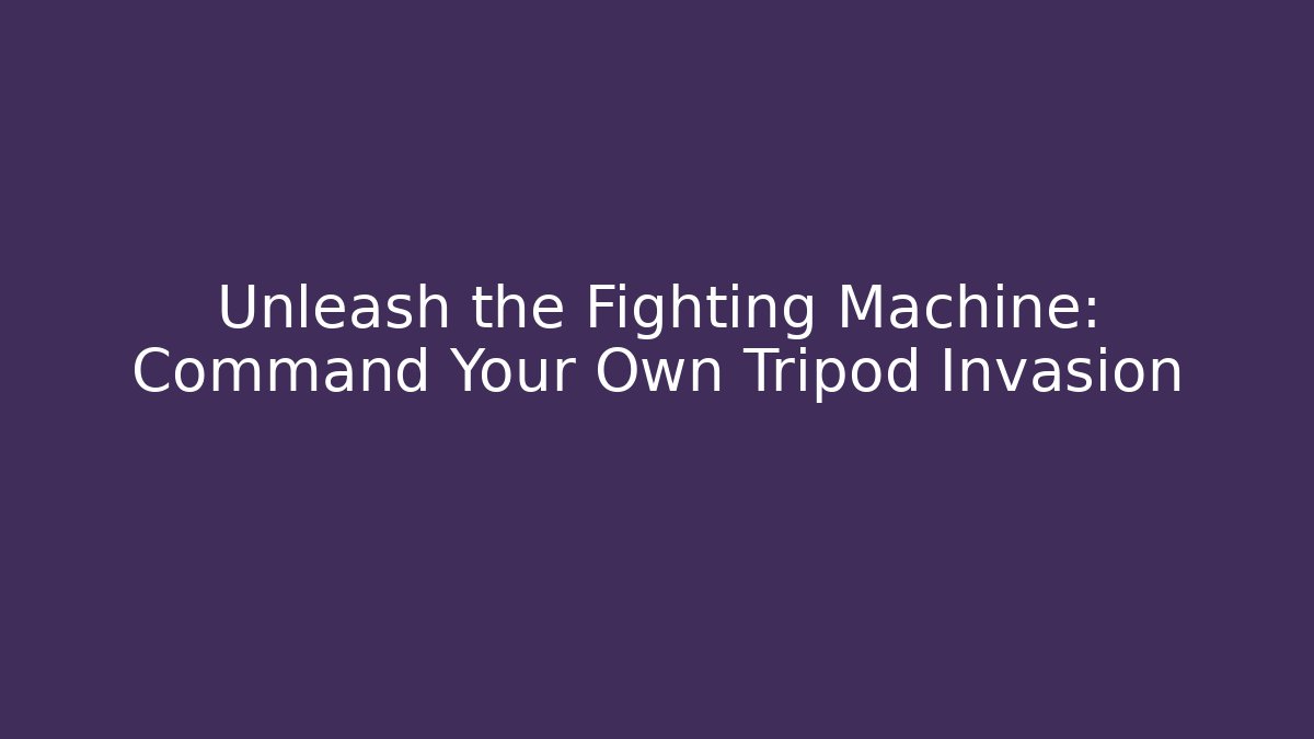 Unleash the Fighting Machine: Command Your Own Tripod Invasion
