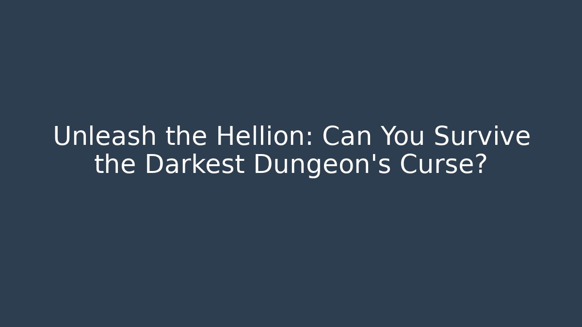 Unleash the Hellion: Can You Survive the Darkest Dungeon’s Curse?