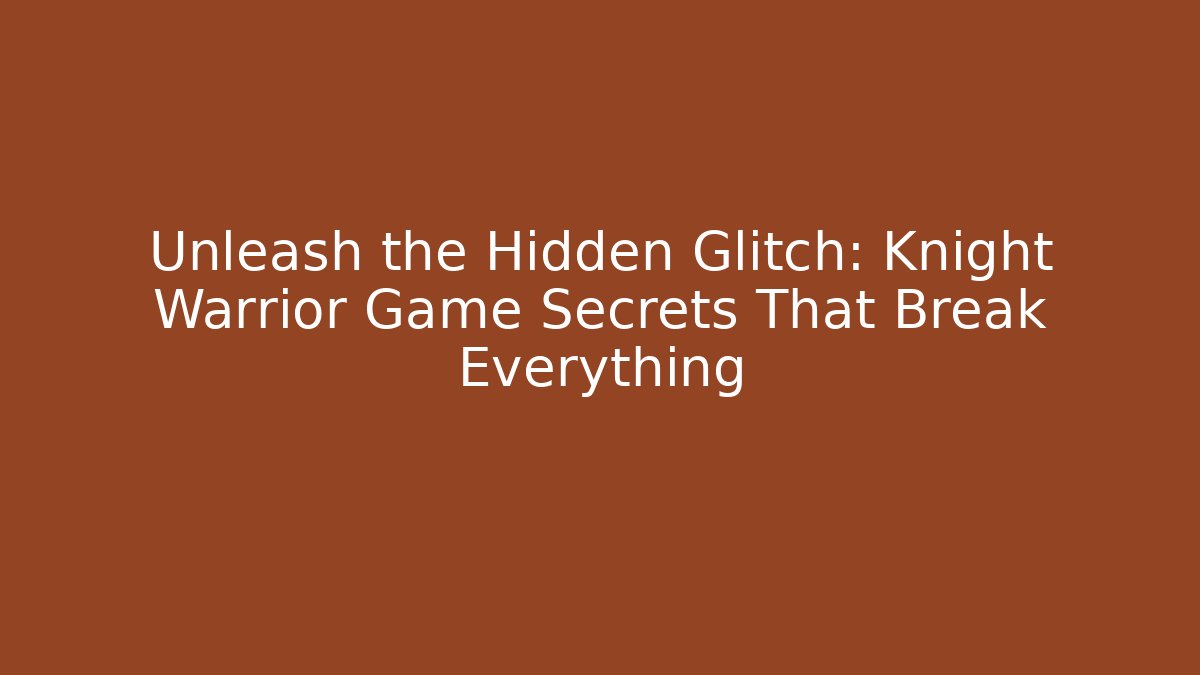 Unleash the Hidden Glitch: Knight Warrior Game Secrets That Break Everything