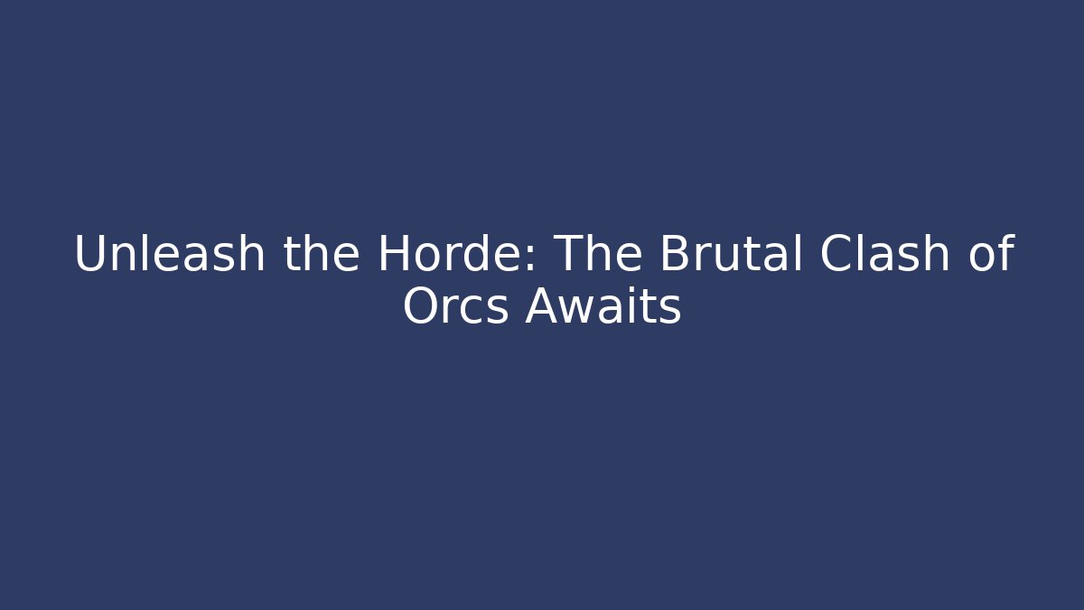 Unleash the Horde: The Brutal Clash of Orcs Awaits