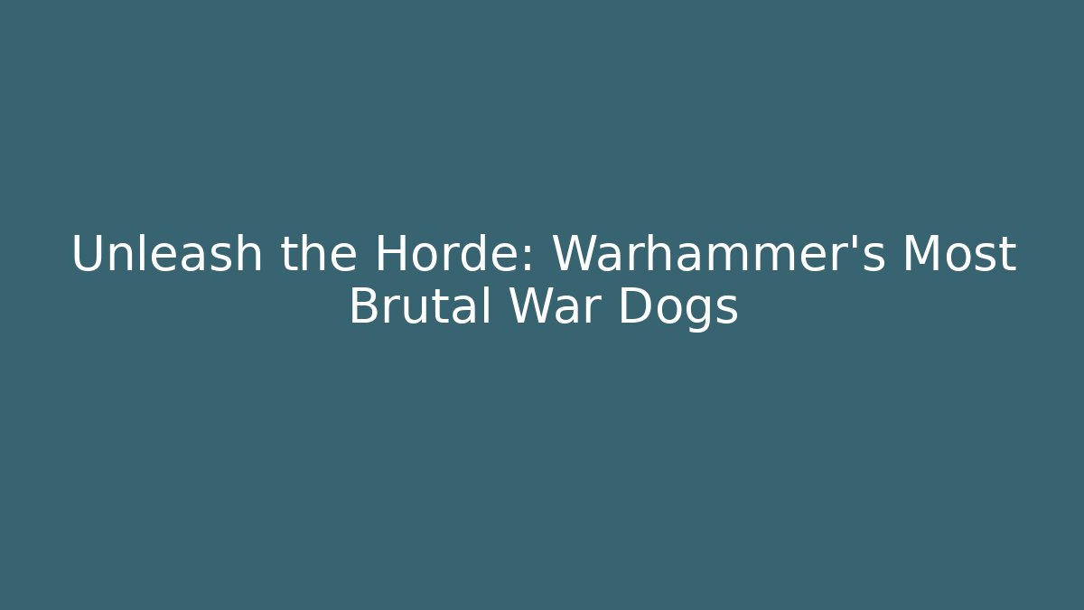 Unleash the Horde: Warhammer’s Most Brutal War Dogs