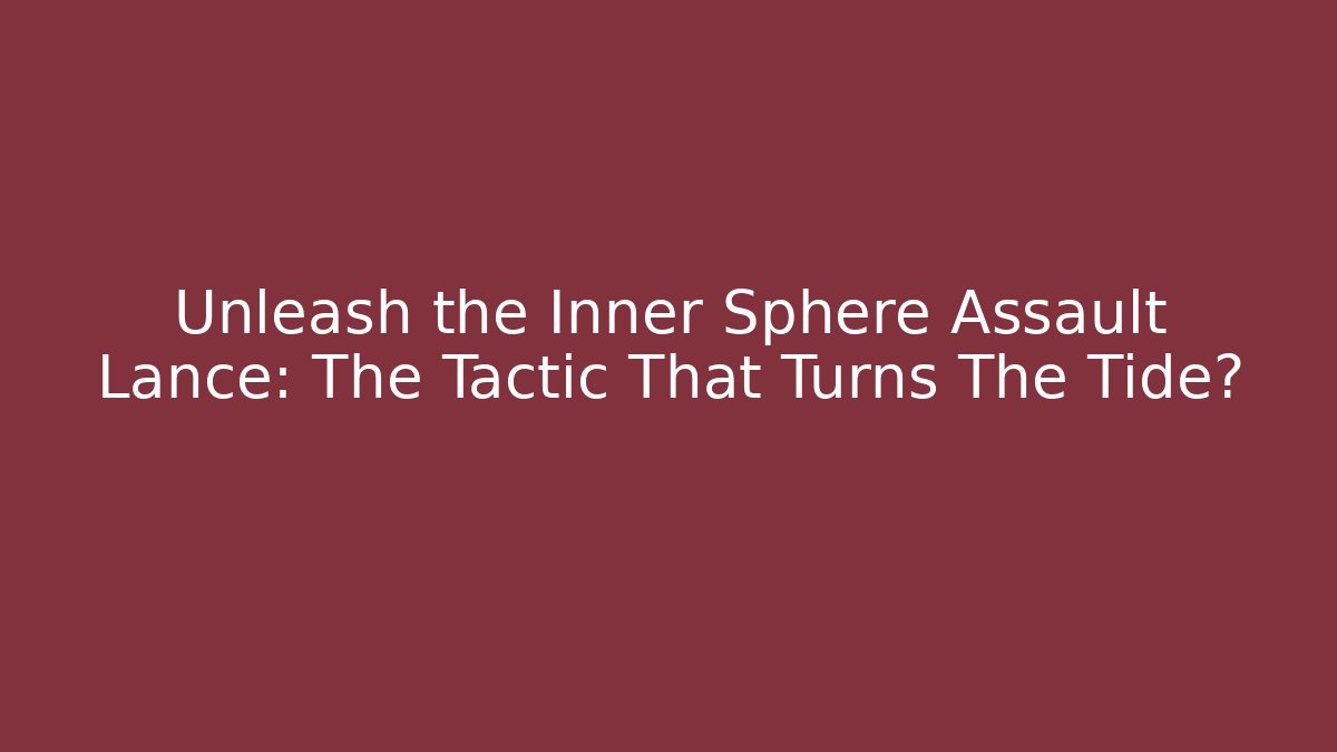 Unleash the Inner Sphere Assault Lance: The Tactic That Turns The Tide?