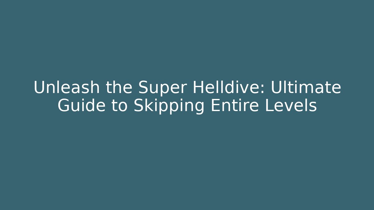 Unleash the Super Helldive: Ultimate Guide to Skipping Entire Levels - Andrea Zevedo