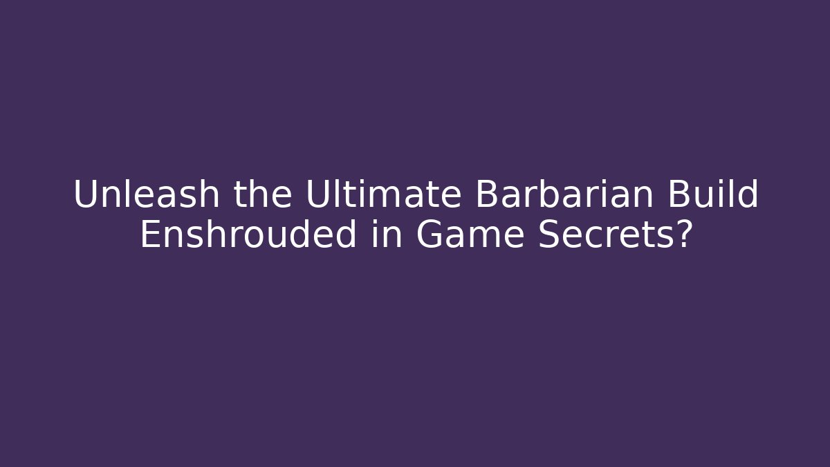 Unleash the Ultimate Barbarian Build Enshrouded in Game Secrets?