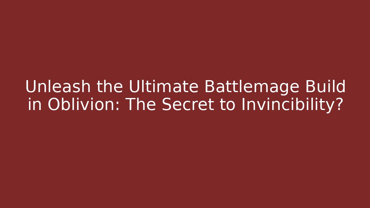Unleash the Ultimate Battlemage Build in Oblivion: The Secret to Invincibility?