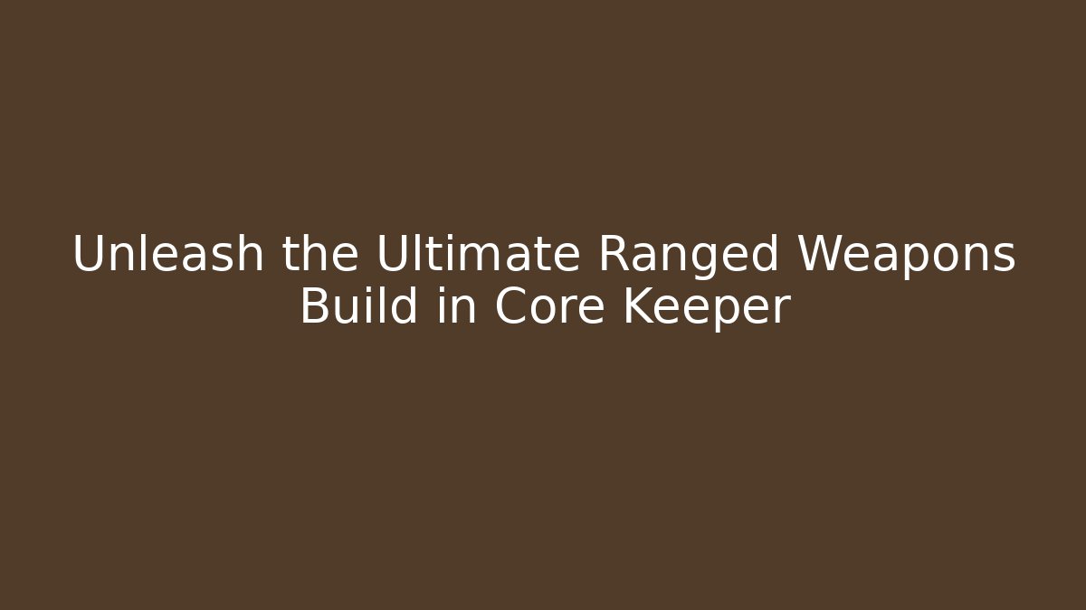 Unleash the Ultimate Ranged Weapons Build in Core Keeper