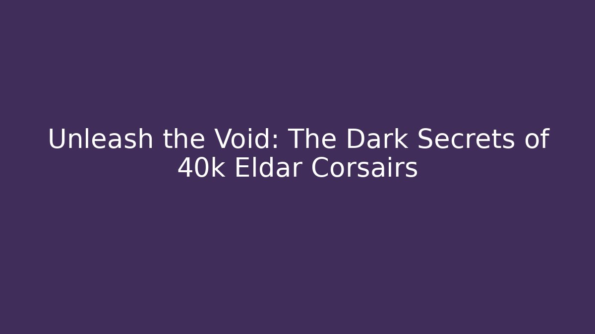 Unleash the Void: The Dark Secrets of 40k Eldar Corsairs