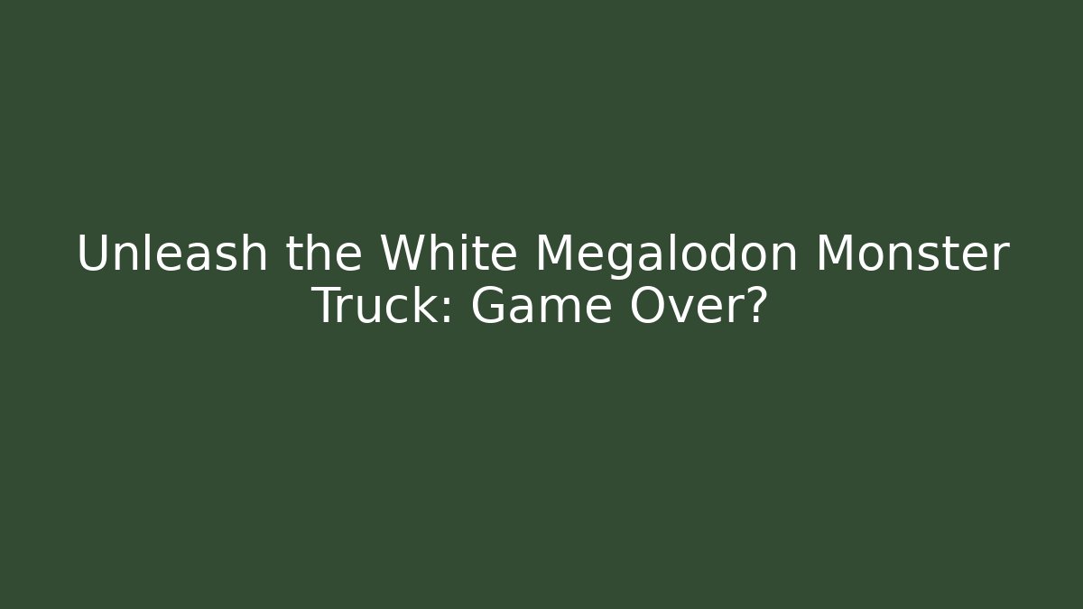 Unleash the White Megalodon Monster Truck: Game Over?