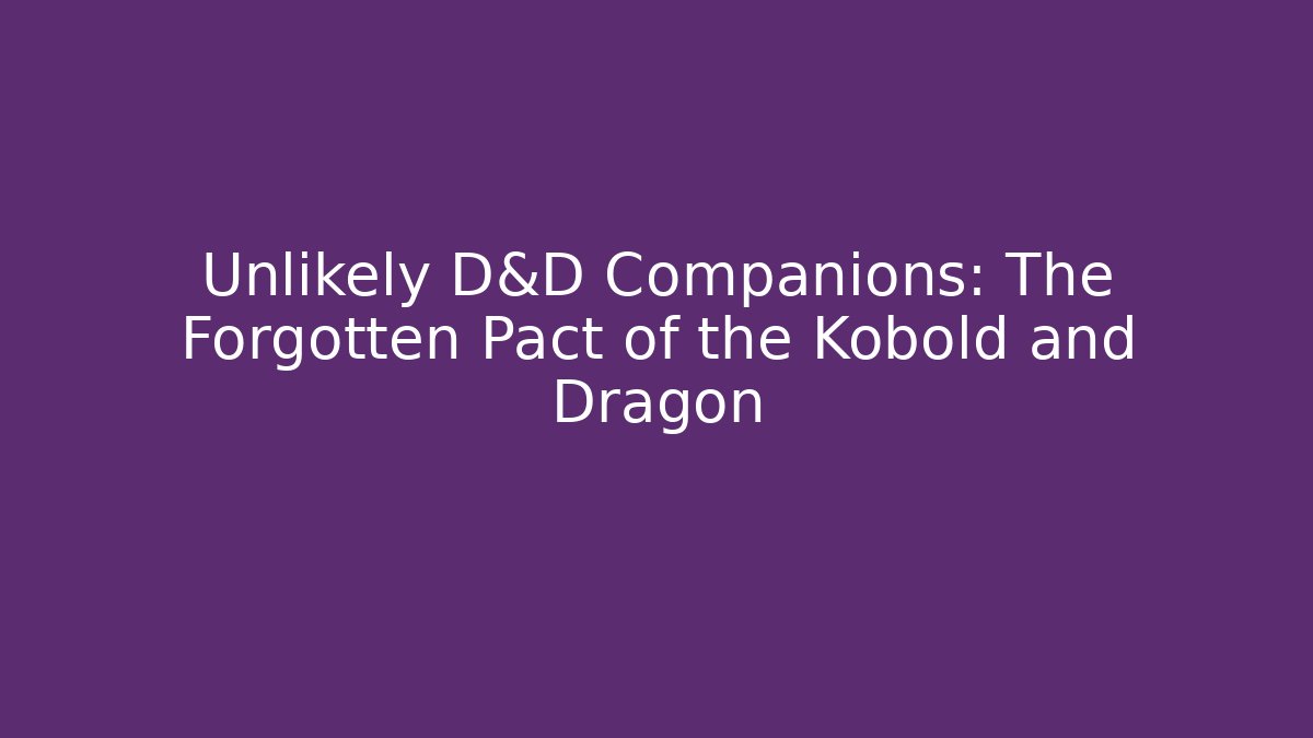 Unlikely D&D Companions: The Forgotten Pact of the Kobold and Dragon
