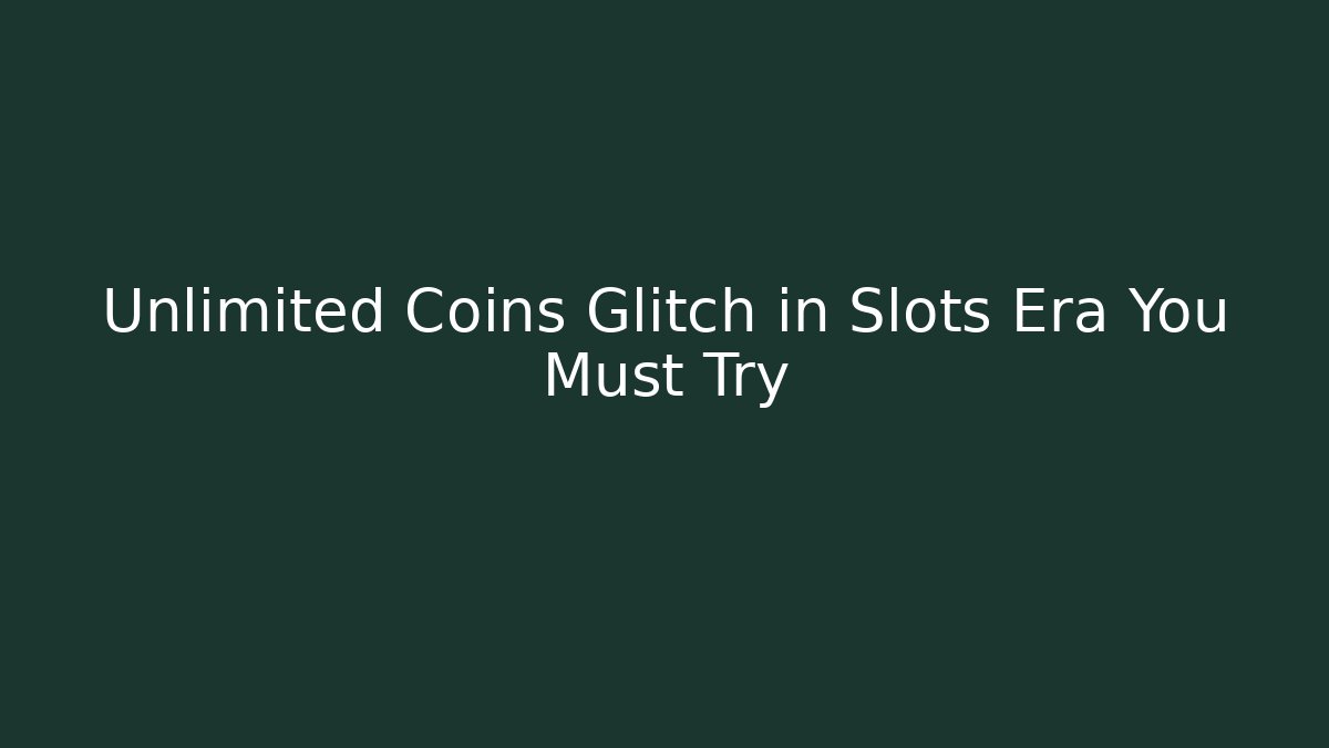 Unlimited Coins Glitch in Slots Era You Must Try