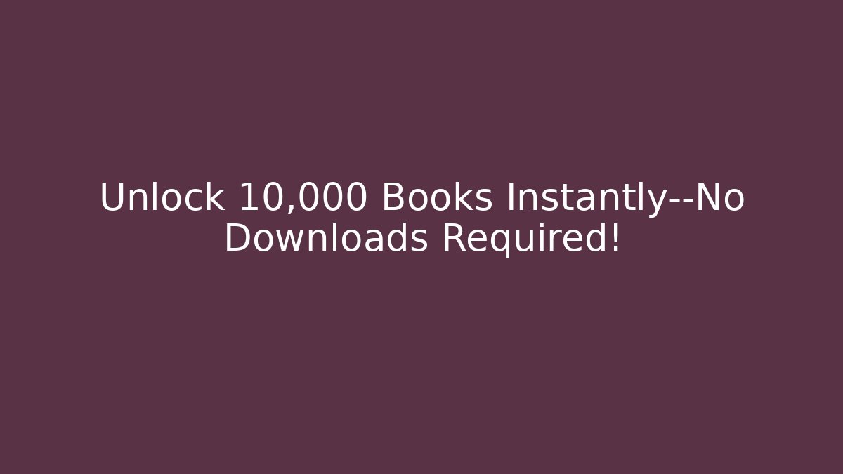 Unlock 10,000 Books Instantly—No Downloads Required!