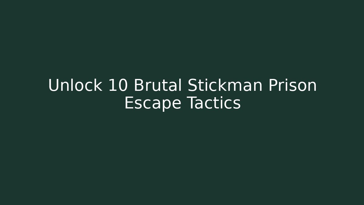 Unlock 10 Brutal Stickman Prison Escape Tactics