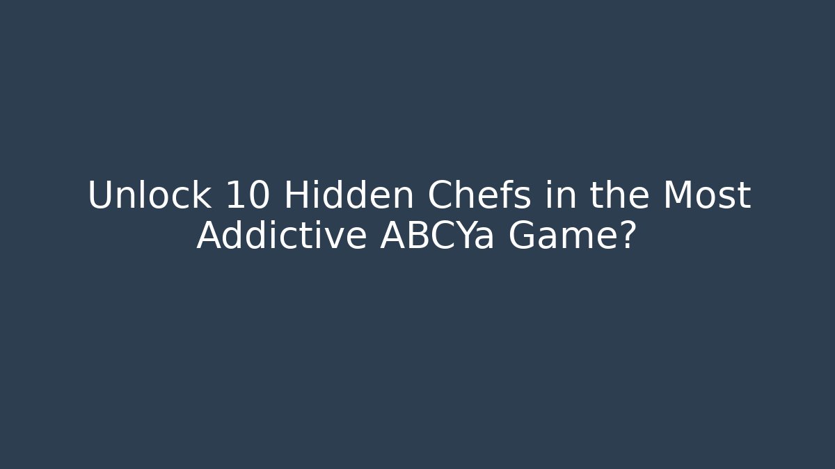 Unlock 10 Hidden Chefs in the Most Addictive ABCYa Game?