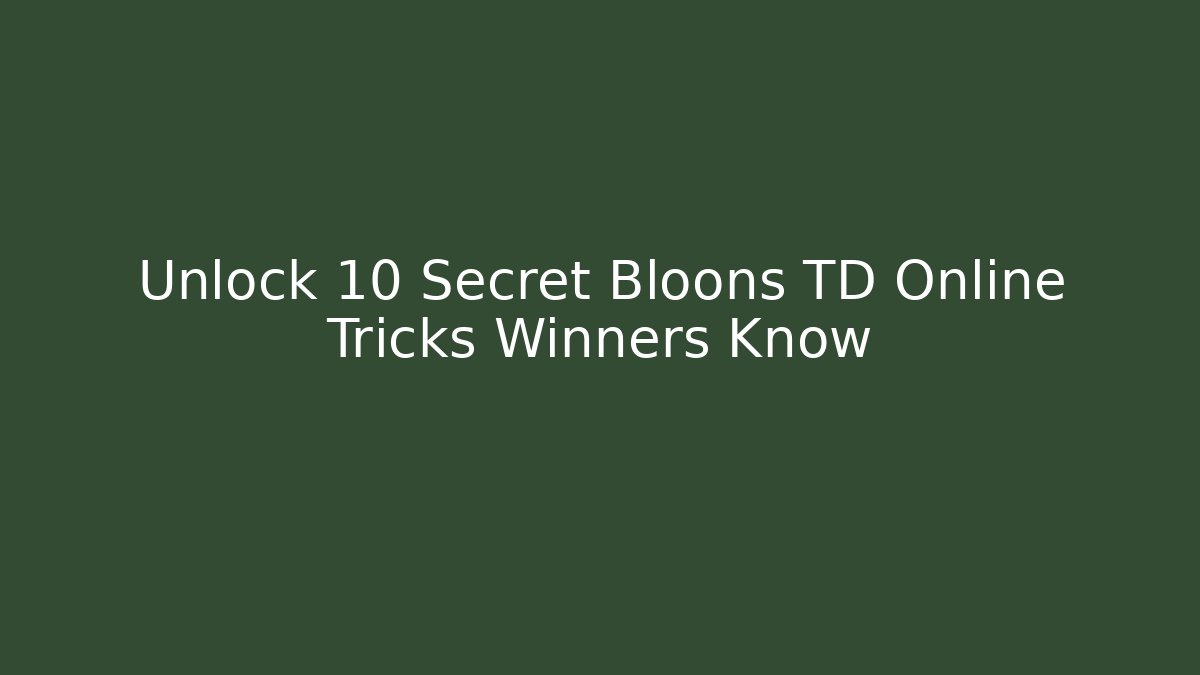 Unlock 10 Secret Bloons TD Online Tricks Winners Know