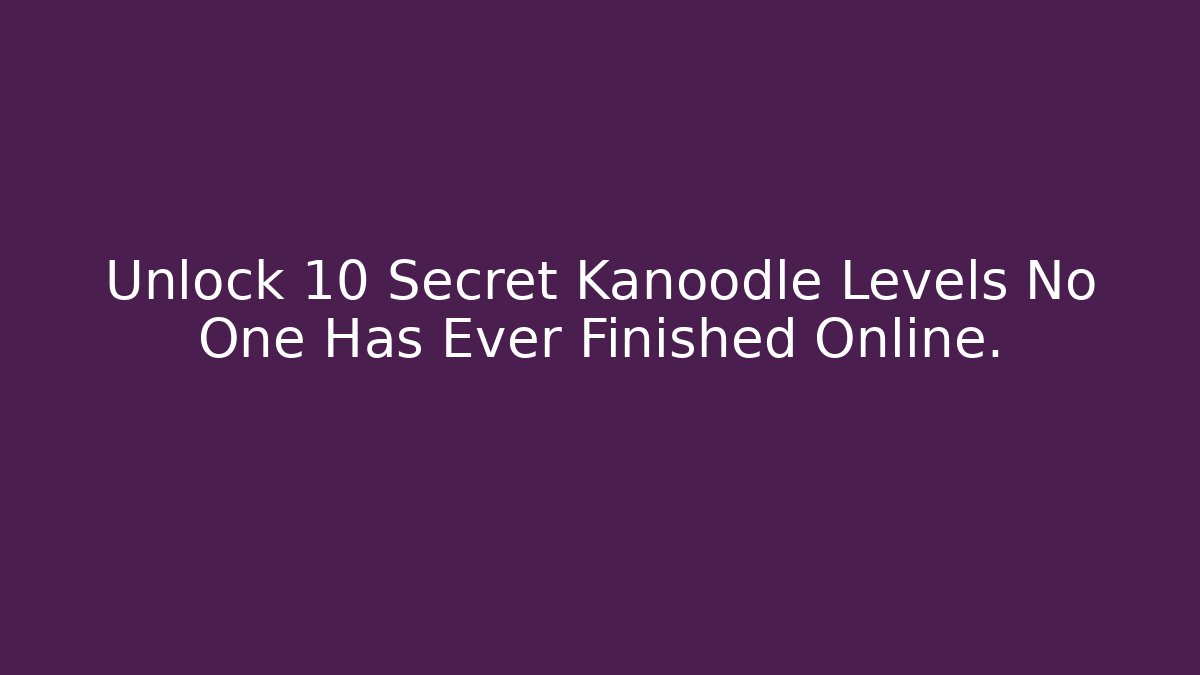 Unlock 10 Secret Kanoodle Levels No One Has Ever Finished Online.