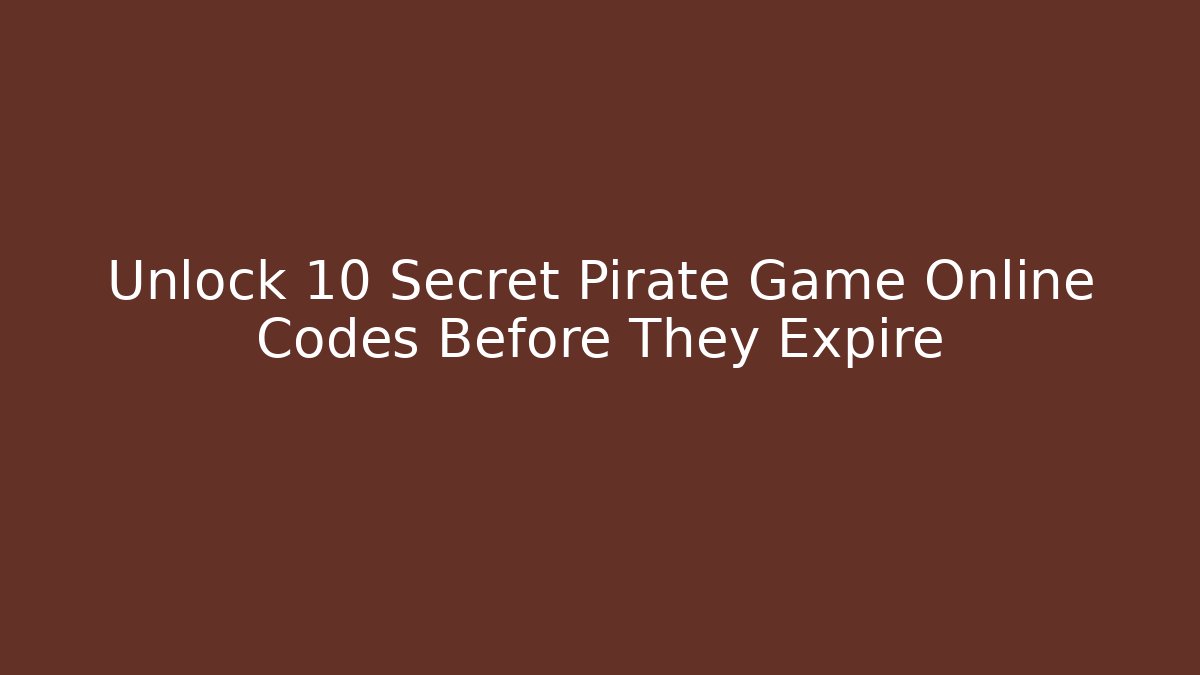 Unlock 10 Secret Pirate Game Online Codes Before They Expire