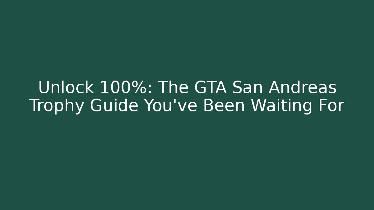 Unlock 100%: The GTA San Andreas Trophy Guide You’ve Been Waiting For