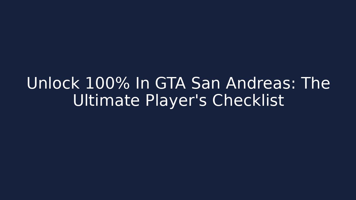 Unlock 100% In GTA San Andreas: The Ultimate Player's Checklist