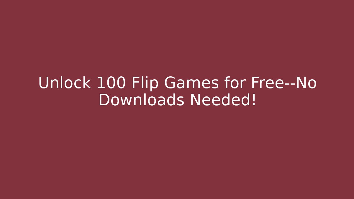 Unlock 100+ Flip Games for Free—No Downloads Needed!
