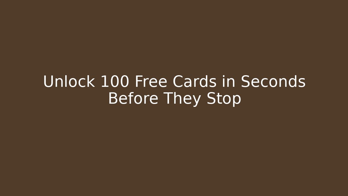 Unlock 100 Free Cards in Seconds Before They Stop