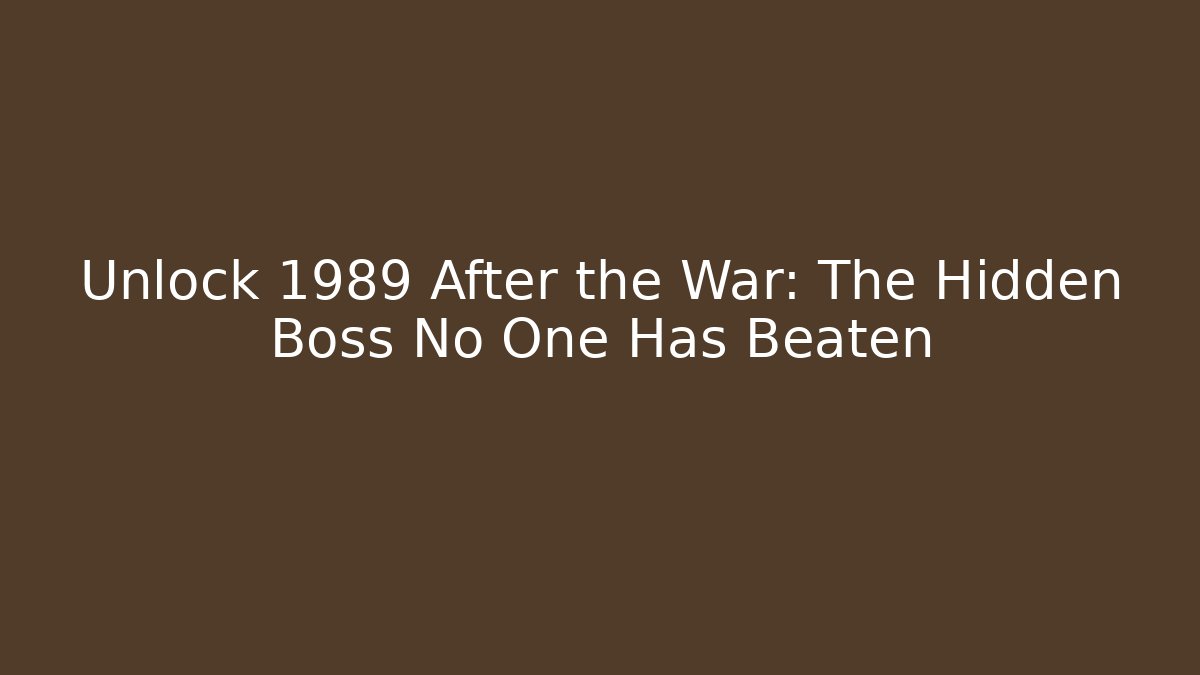 Unlock 1989 After the War: The Hidden Boss No One Has Beaten