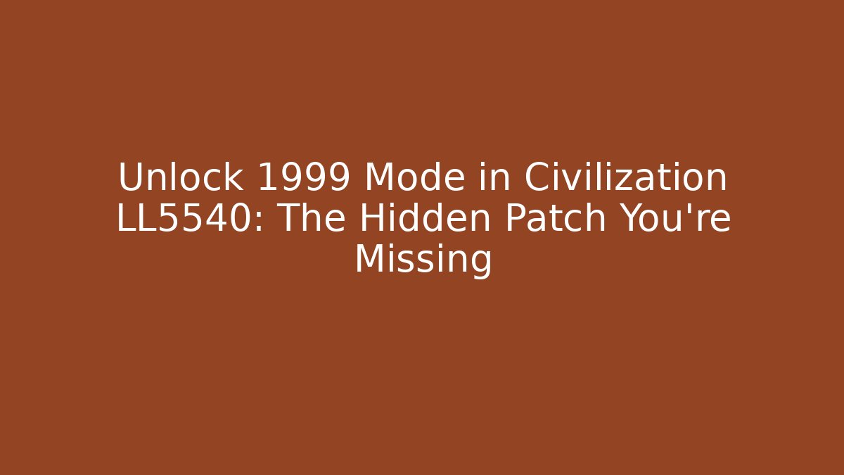 Unlock 1999 Mode in Civilization LL5540: The Hidden Patch You’re Missing - Andrea Zevedo