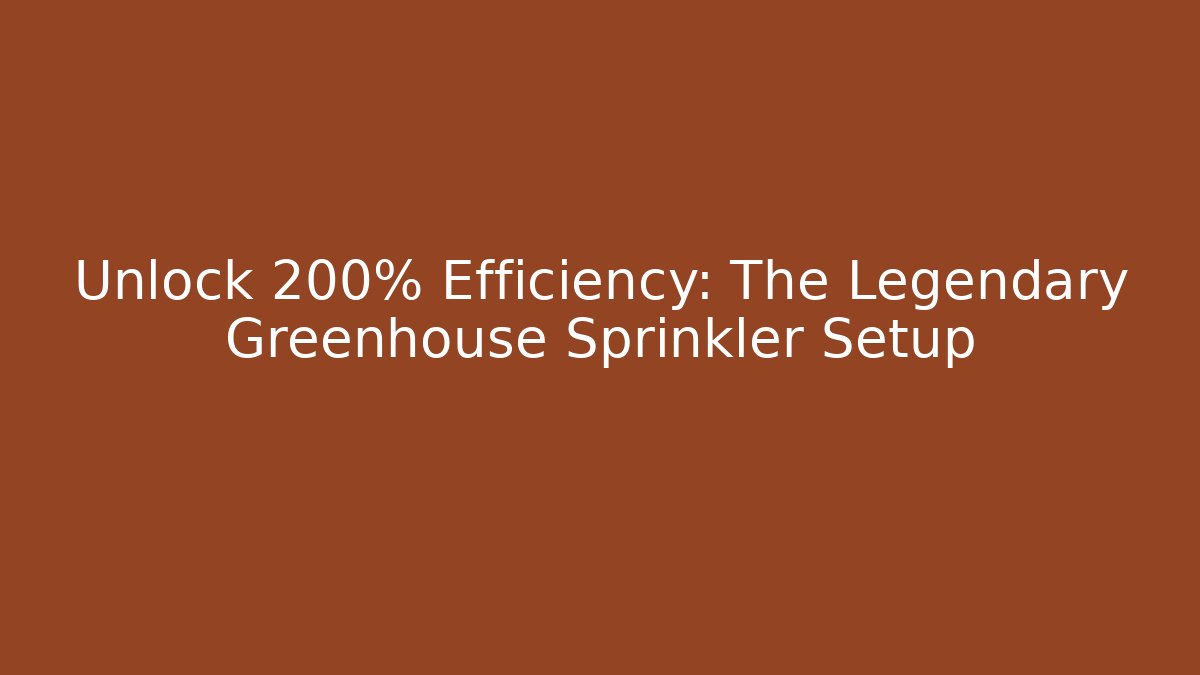 Unlock 200% Efficiency: The Legendary Greenhouse Sprinkler Setup - Andrea Zevedo