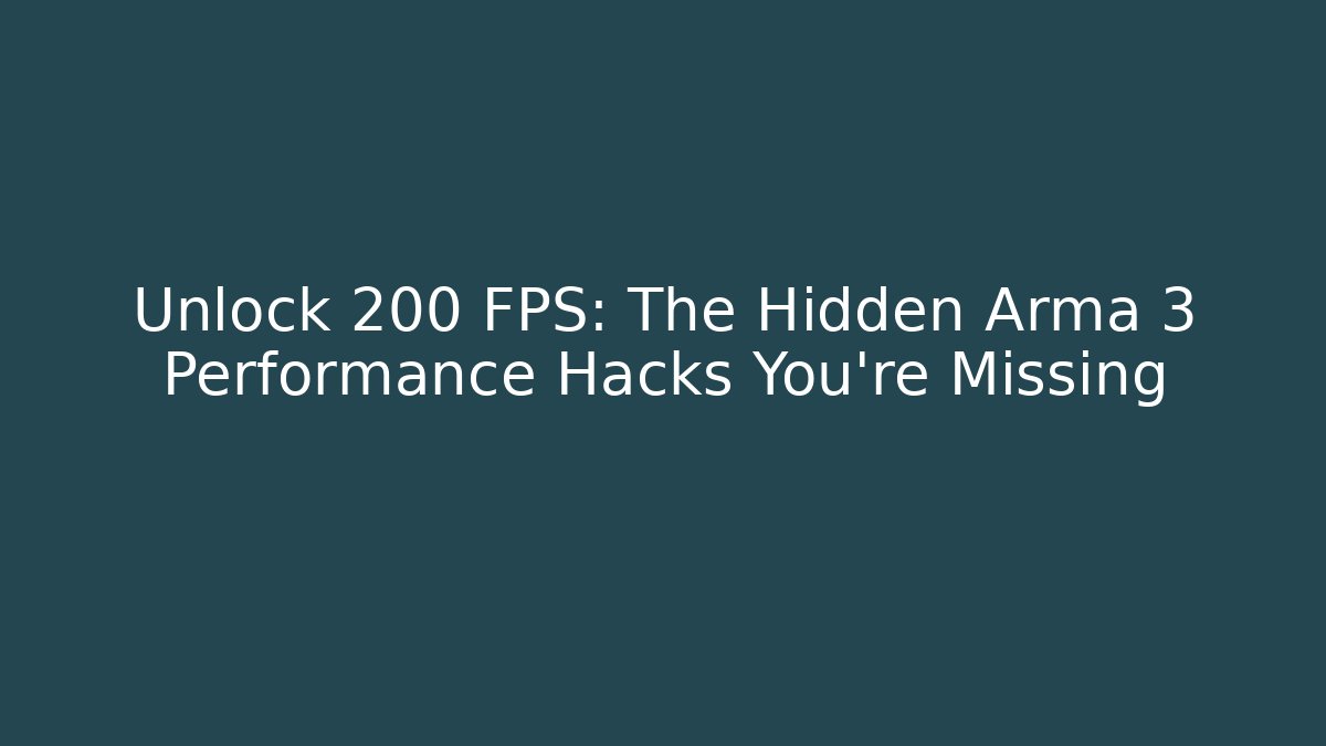 Unlock 200 FPS: The Hidden Arma 3 Performance Hacks You're Missing