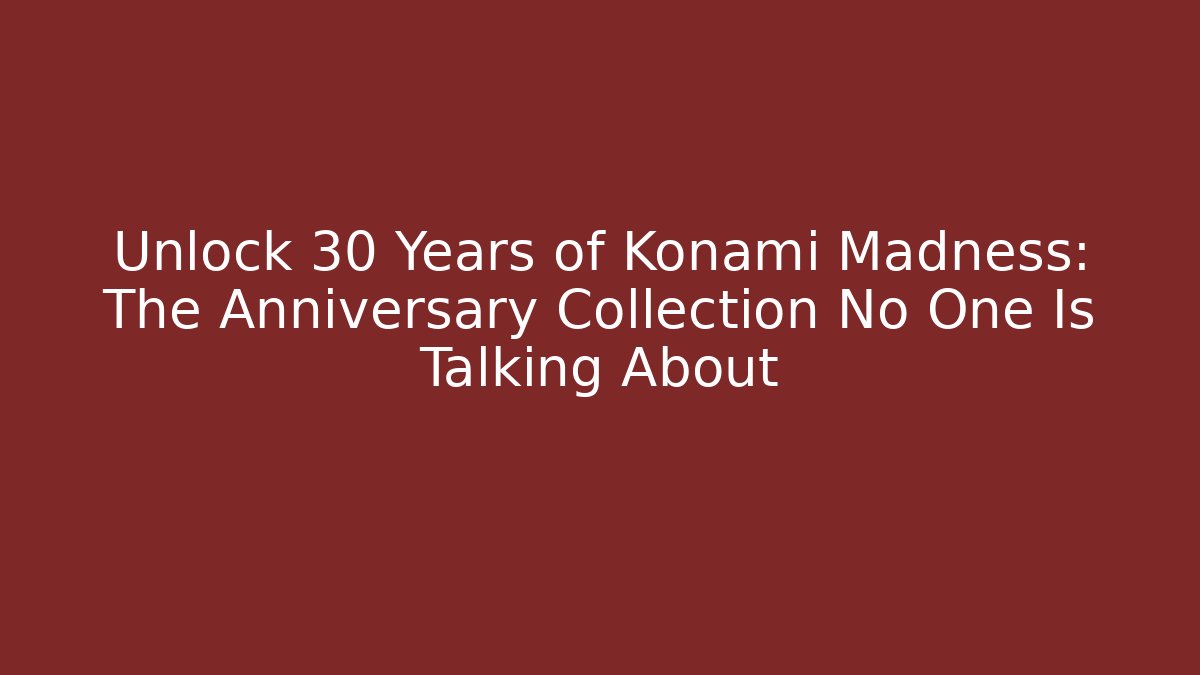 Unlock 30 Years of Konami Madness: The Anniversary Collection No One Is Talking About