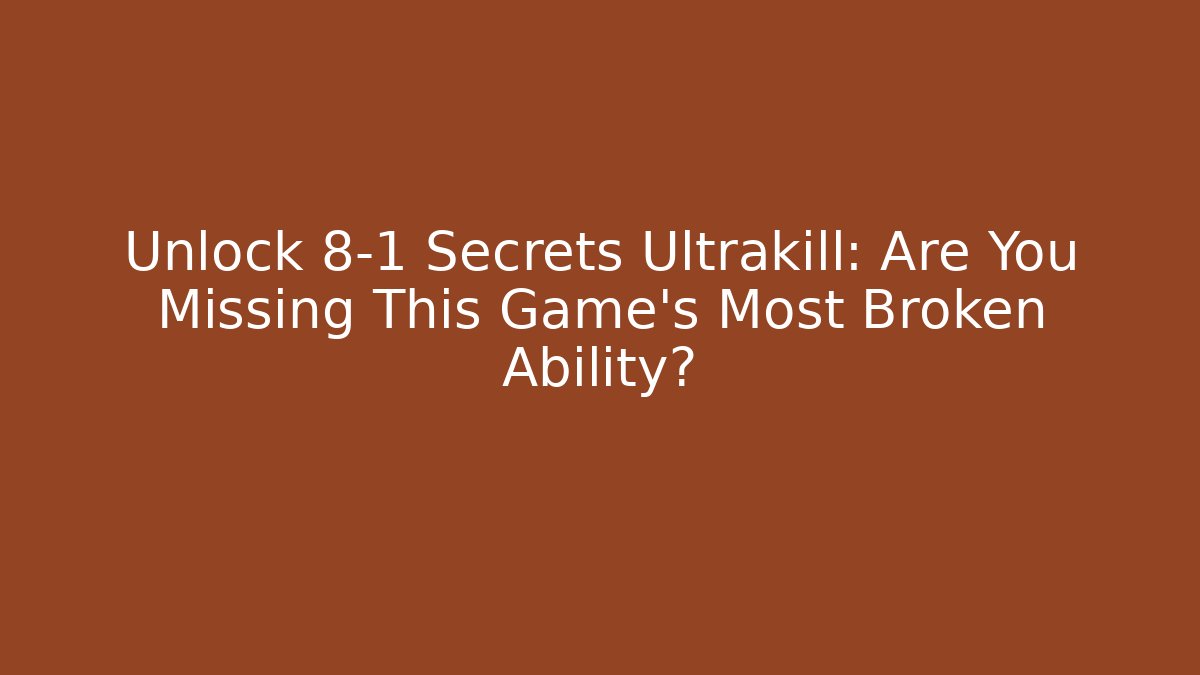 Unlock 8-1 Secrets Ultrakill: Are You Missing This Game's Most Broken Ability? - Andrea Zevedo