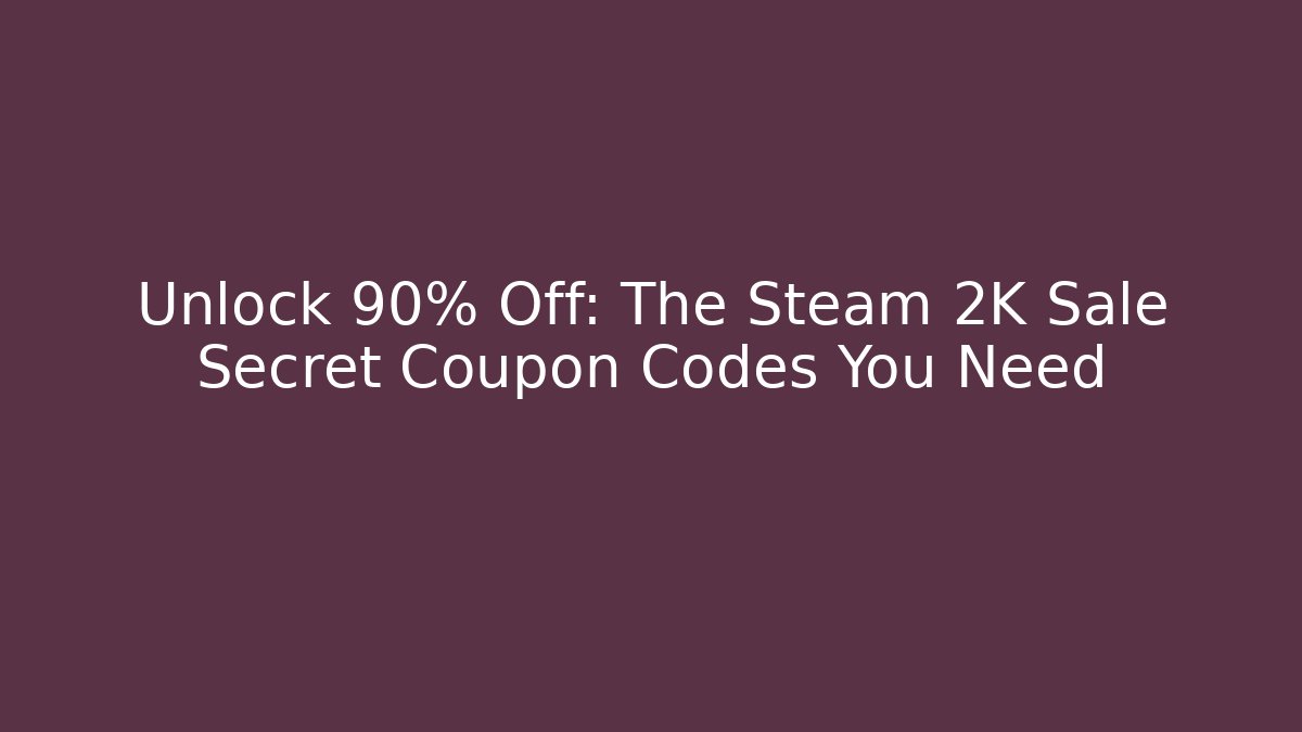 Unlock 90% Off: The Steam 2K Sale Secret Coupon Codes You Need