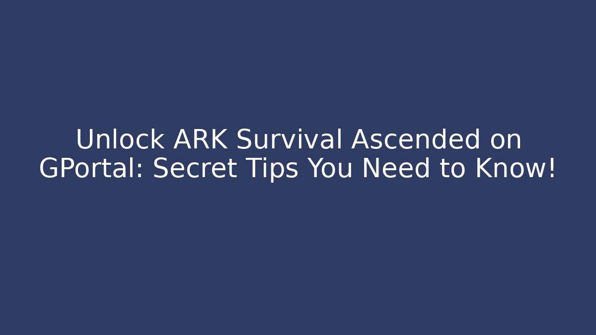 Unlock ARK Survival Ascended on GPortal: Secret Tips You Need to Know!