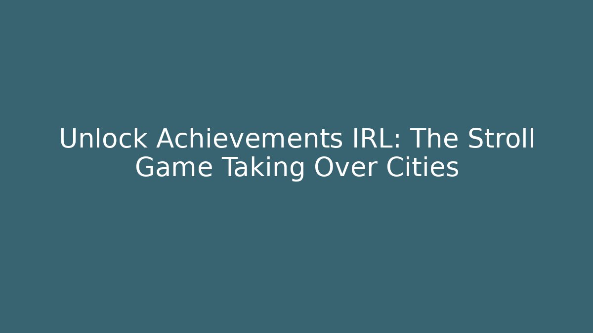 Unlock Achievements IRL: The Stroll Game Taking Over Cities