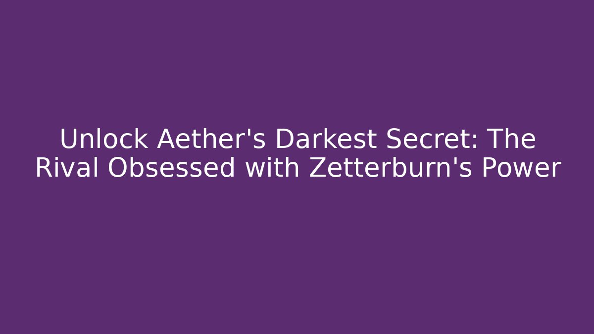 Unlock Aether's Darkest Secret: The Rival Obsessed with Zetterburn's Power
