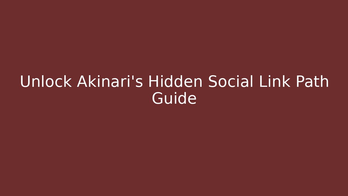 Unlock Akinari’s Hidden Social Link Path Guide