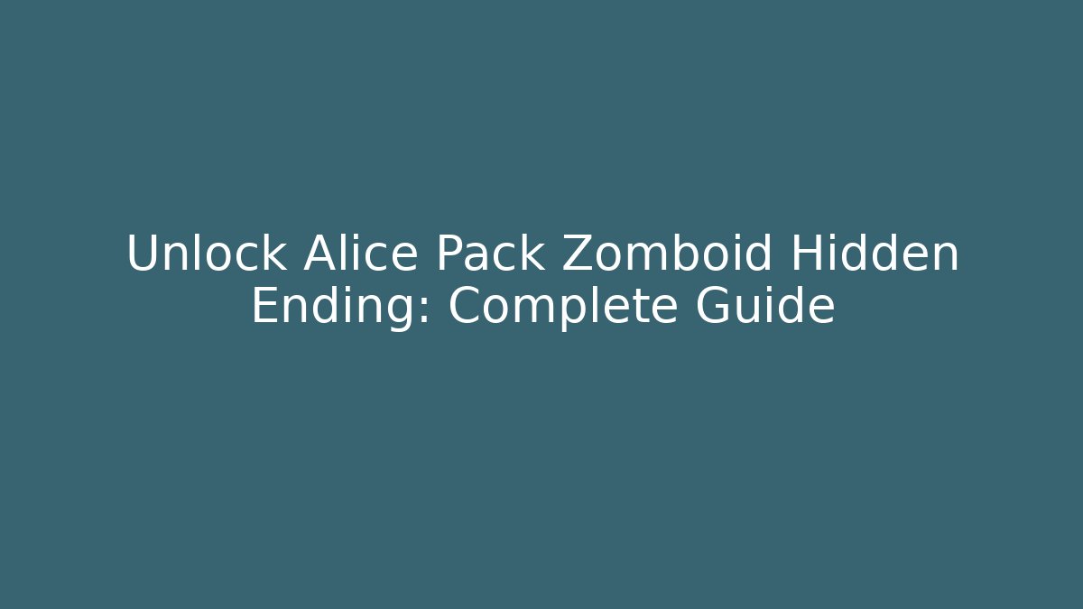 Unlock Alice Pack Zomboid Hidden Ending: Complete Guide