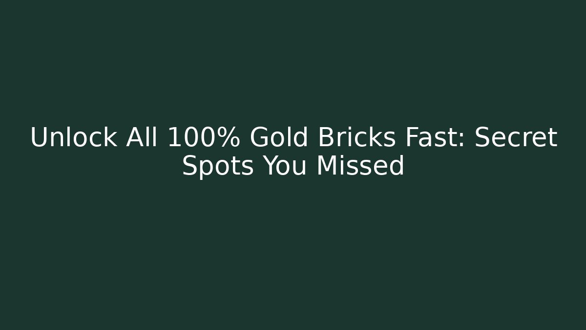 Unlock All 100% Gold Bricks Fast: Secret Spots You Missed