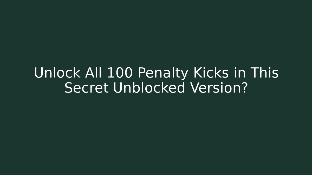 Unlock All 100 Penalty Kicks in This Secret Unblocked Version?